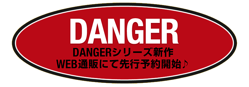 DANGERシリーズ新作WEB通販にて先行予約開始♪